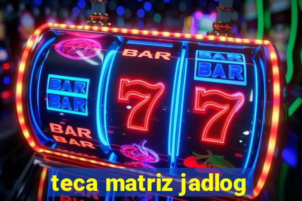 teca matriz jadlog